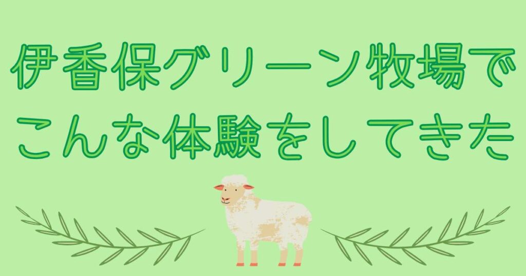グリーン牧場に行ってきた感想　伊香保グリーン牧場でこんな体験をしてきた