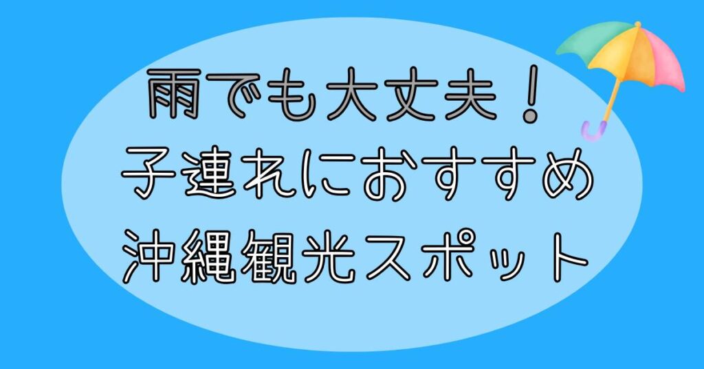 雨でも大丈夫！子連れにおすすめ沖縄観光スポット