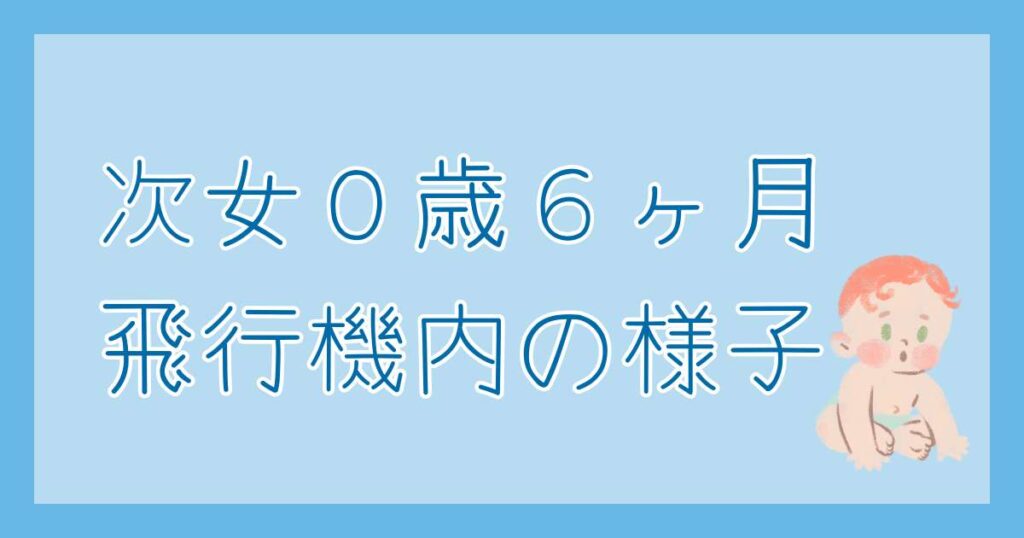 次女0歳6ヶ月 飛行機内の様子
